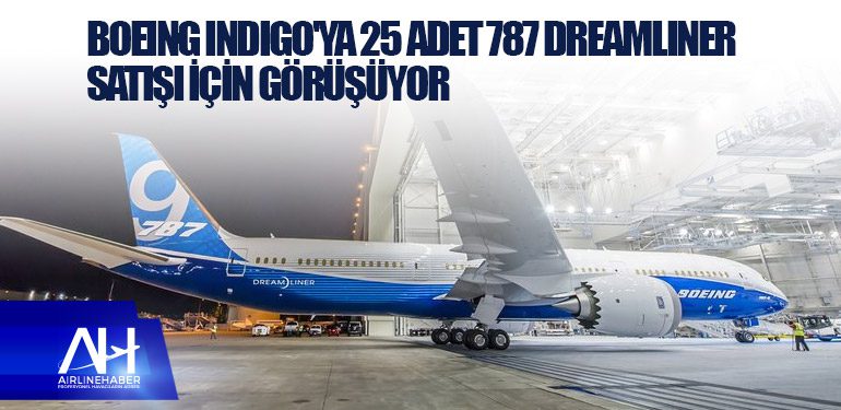 Boeing Indigo'ya 25 adet 787 Dreamliner satışı için görüşüyor 