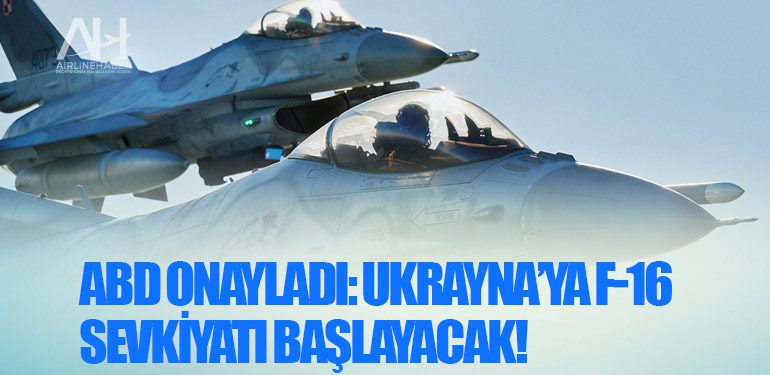 ABD, Ukrayna’ya F-16 göndermeyi resmen onayladı