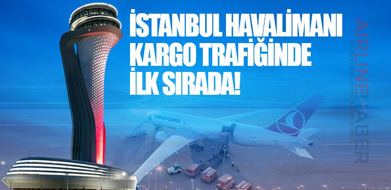 İstanbul Havalimanı kargo trafiğinde ilk sırada!