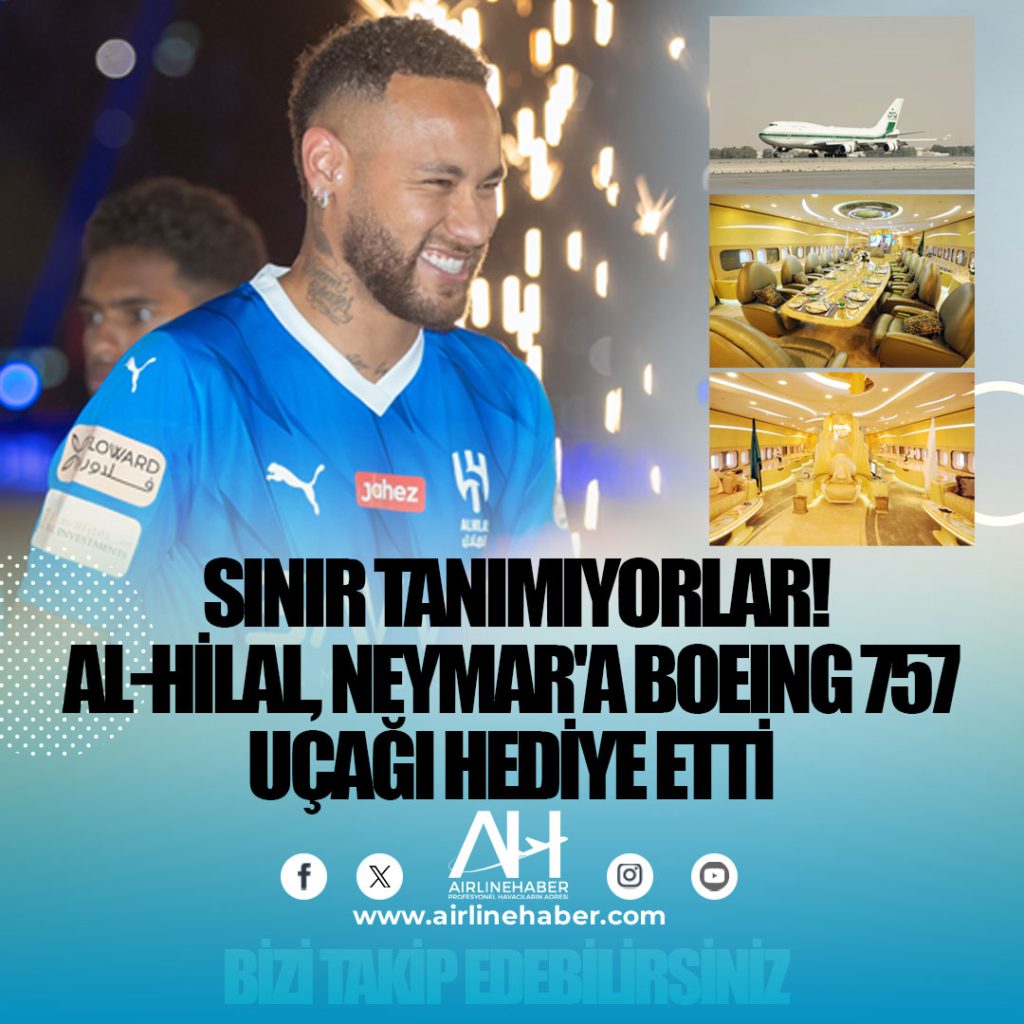  Sınır tanımıyorlar! Al-Hilal, Neymar'a Boeing 757 uçağı hediye etti