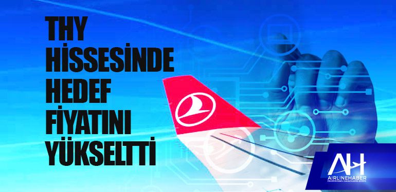 THY hissesinde hedef fiyatını yükseltti