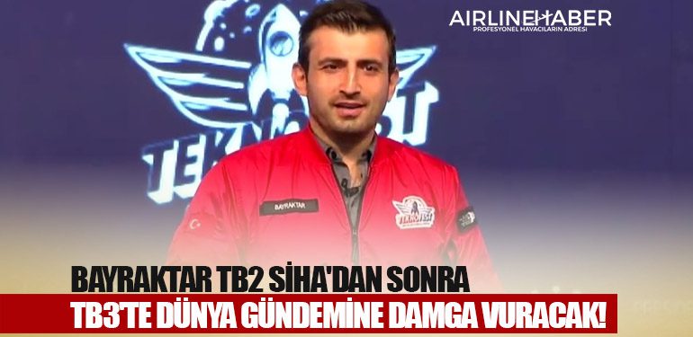 Bayraktar TB2 SİHA'dan sonra TB3'te dünya gündemine damga vuracak!