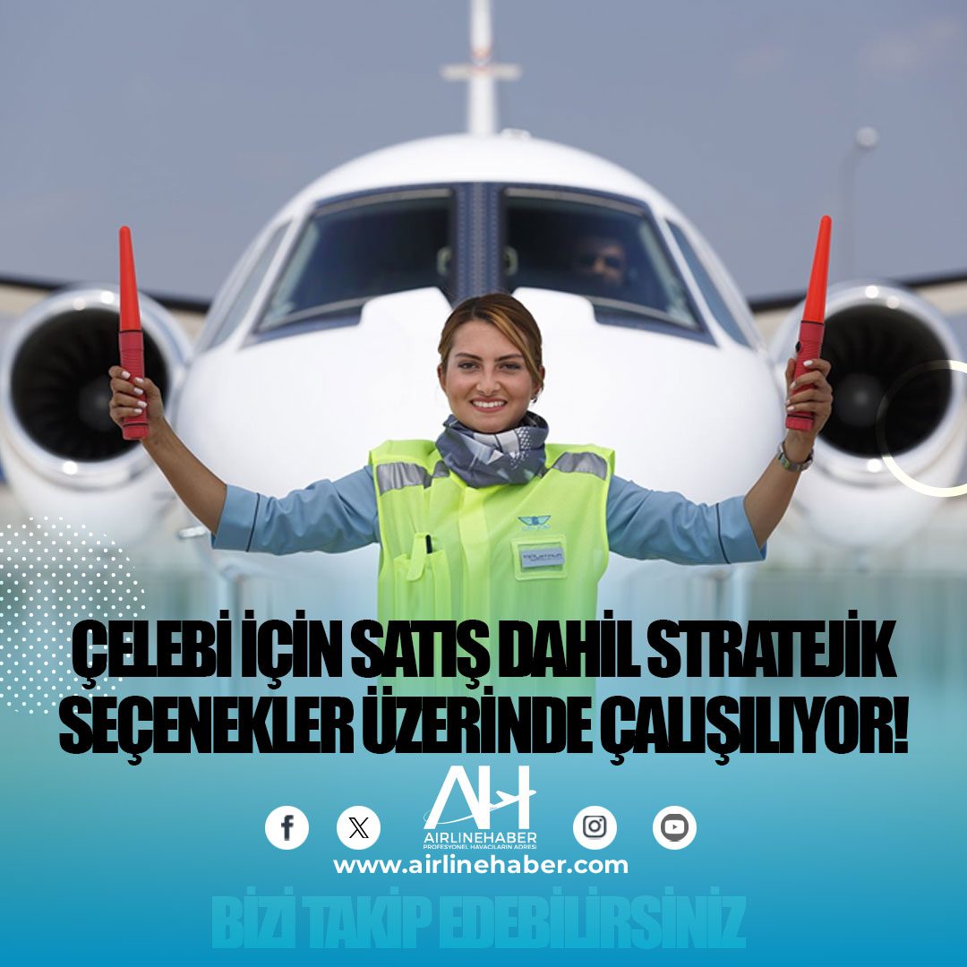 Çelebi için satış dahil stratejik seçenekler üzerinde çalışılıyor!