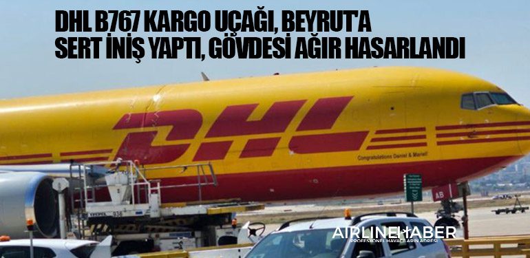 DHL B767 Kargo Uçağı, Beyrut'a sert iniş yaptı, gövdesi ağır hasarlandı