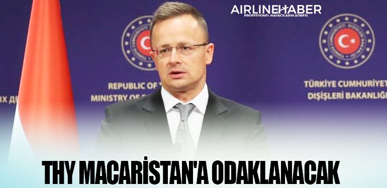 Macaristan Dışişleri ve Dış Ticaret Bakanı Peter Szijjarto: Türk Hava Yolları Macaristan'a odaklanacak