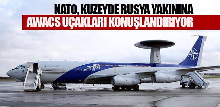 NATO, kuzeyde Rusya yakınına AWACS uçakları konuşlandırıyor