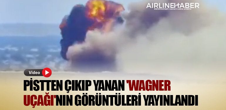 Pistten çıkıp yanan 'Wagner uçağı'nın görüntüleri yayınlandı