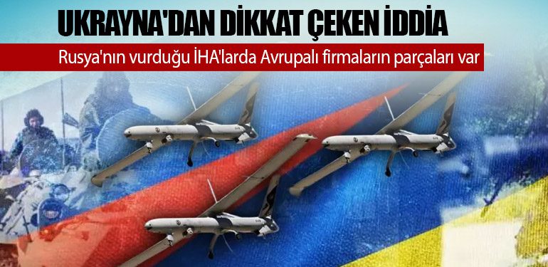 Ukrayna'dan dikkat çeken iddia: Rusya'nın vurduğu İHA'larda Avrupalı firmaların parçaları var