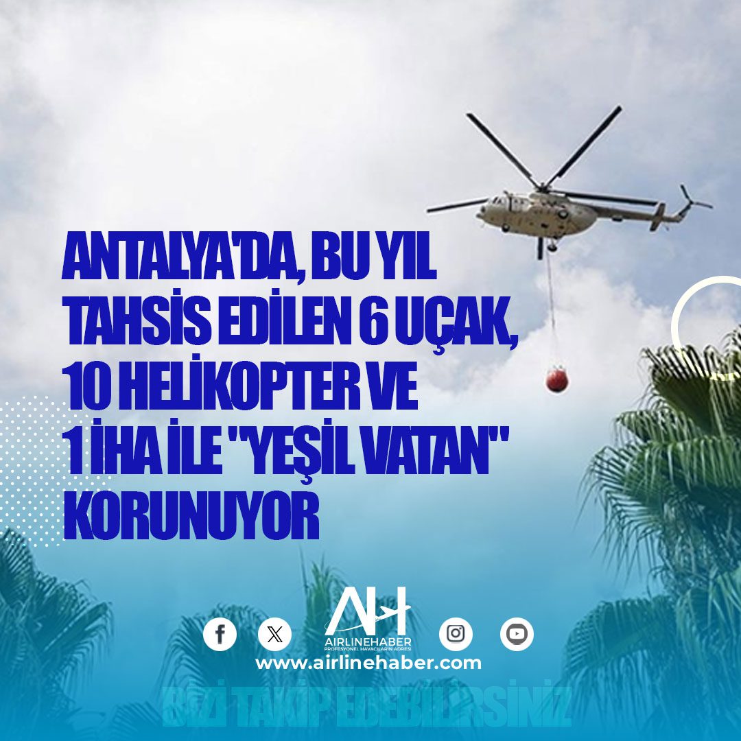 Antalya'da, bu yıl tahsis edilen 6 uçak, 10 helikopter ve 1 İHA ile "yeşil vatan" korunuyor