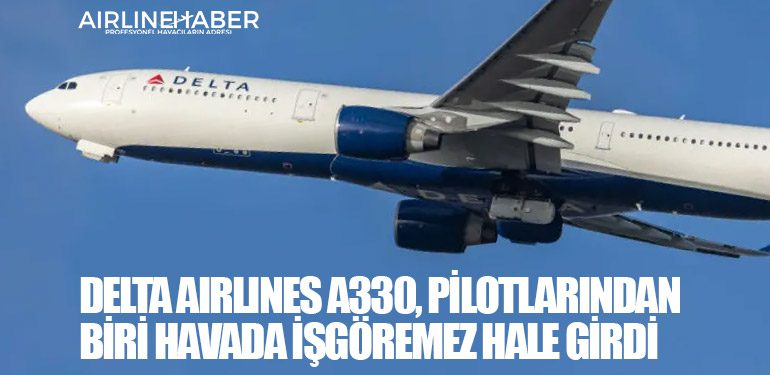 Delta Airlines A330, pilotlarından biri havada işgöremez hale girdi