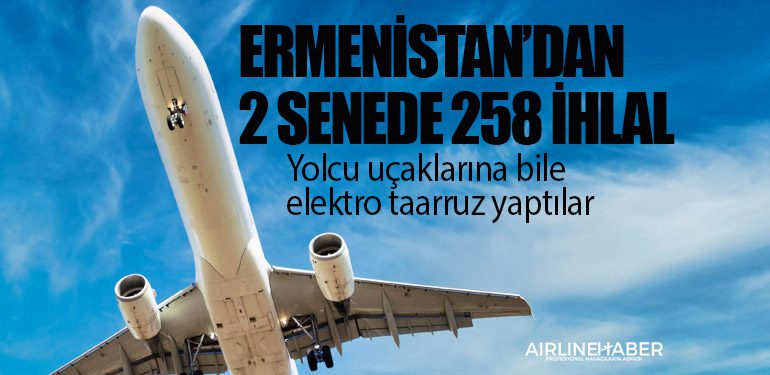 Ermenistan’dan 2 senede 258 ihlal: Yolcu uçaklarına bile elektro taarruz yaptılar