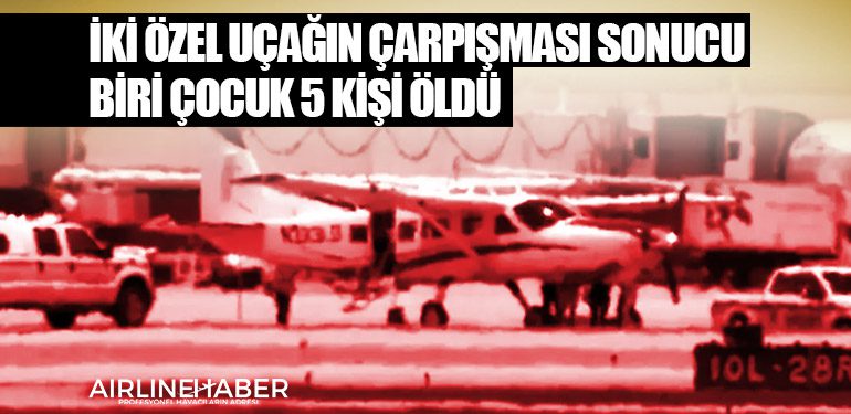 İki özel uçağın çarpışması sonucu biri çocuk 5 kişi öldü