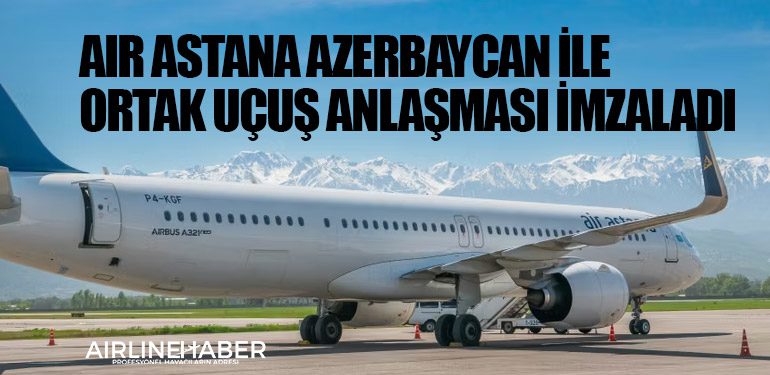 Air Astana Azerbaycan ile ortak uçuş anlaşması imzaladı