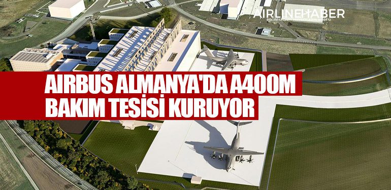 Airbus Almanya'da A400M Bakım Tesisi Kuruyor