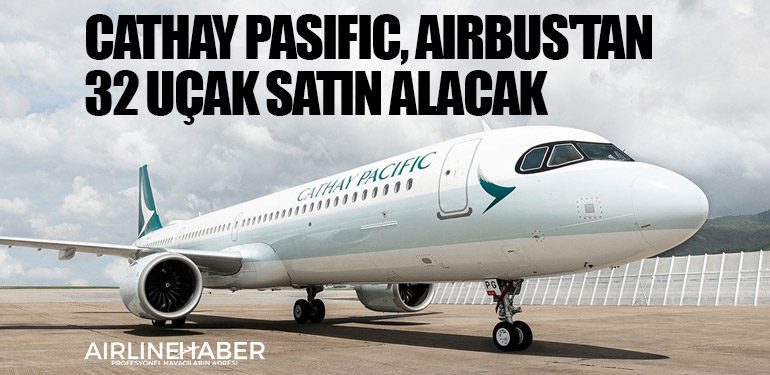 Cathay Pasific, Airbus'tan 32 uçak satın alacak