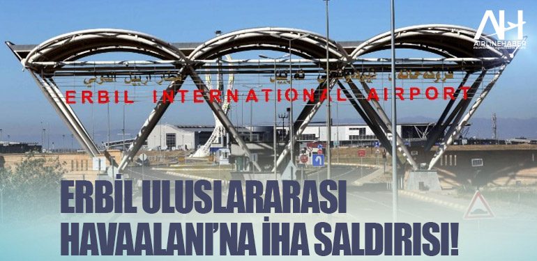 Erbil Uluslararası Havaalanı’na İHA saldırısı!