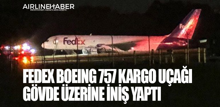 Fedex Boeing 757 Kargo uçağı gövde üzerine iniş yaptı