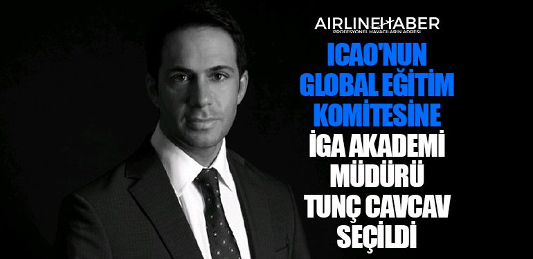 ICAO'nun global eğitim komitesine İGA Akademi Müdürü Tunç Cavcav seçildi