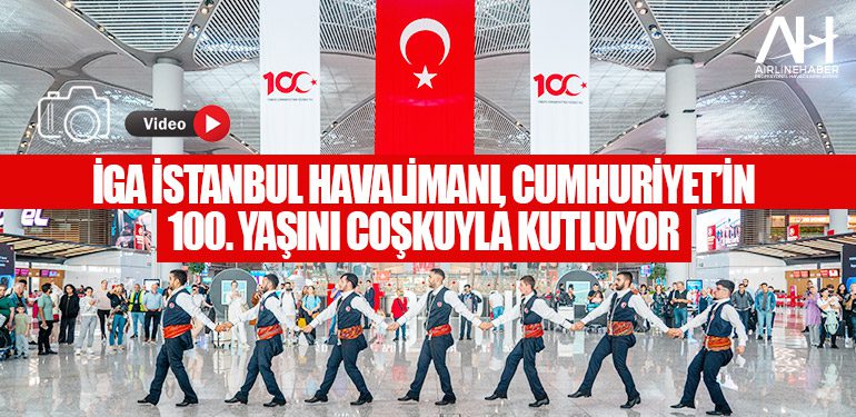 İGA İstanbul Havalimanı, Cumhuriyet’in 100. Yaşını coşkuyla kutluyor