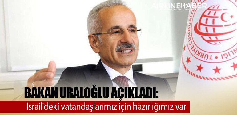 Bakan Uraloğlu açıkladı: İsrail'deki vatandaşlarımız için hazırlığımız var