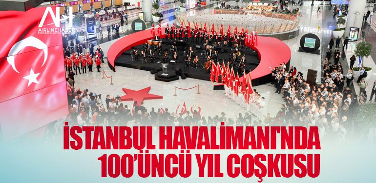 İstanbul Havalimanı'nda 100’üncü yıl coşkusu