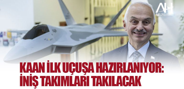 KAAN ilk uçuşa hazırlanıyor: İniş takımları takılacak