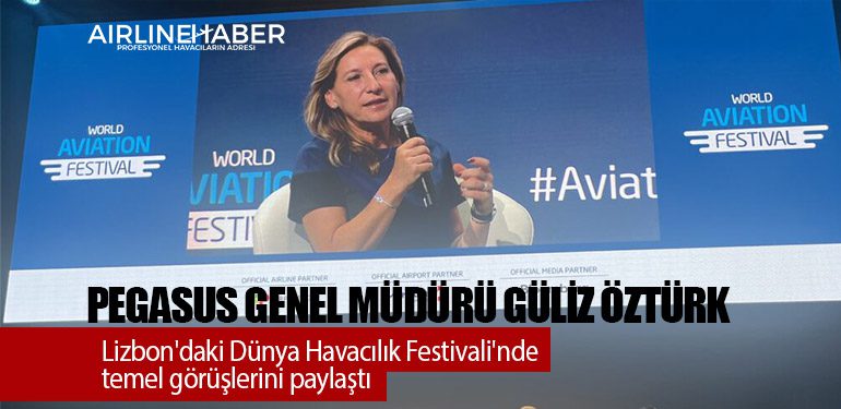 Pegasus Hava Yolları Genel Müdürü Güliz Öztürk Lizbon'daki Dünya Havacılık Festivali'nde temel görüşlerini paylaştı