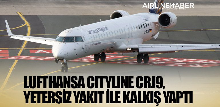 Lufthansa Cityline CRJ9, yetersiz yakıt ile kalkış yaptı