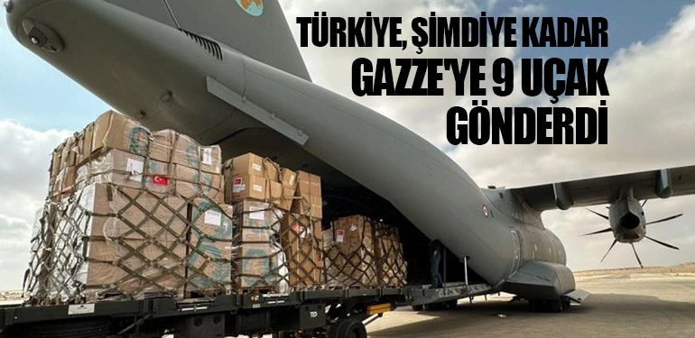 Türkiye, şimdiye kadar Gazze'ye 9 uçak gönderdi