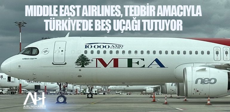 Middle East Airlines, tedbir amacıyla Türkiye’de beş uçağı tutuyor