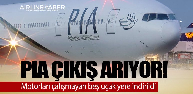 PIA Çıkış Arıyor! Motorları çalışmayan beş uçak yere indirildi