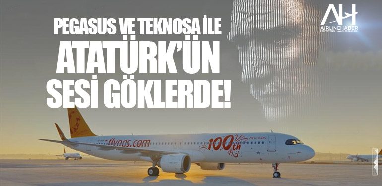 Pegasus ve Teknosa ile Atatürk’ün sesi göklerde!