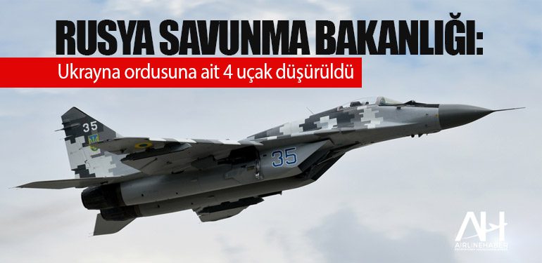 Rusya Savunma Bakanlığı: Ukrayna ordusuna ait 4 uçak düşürüldü