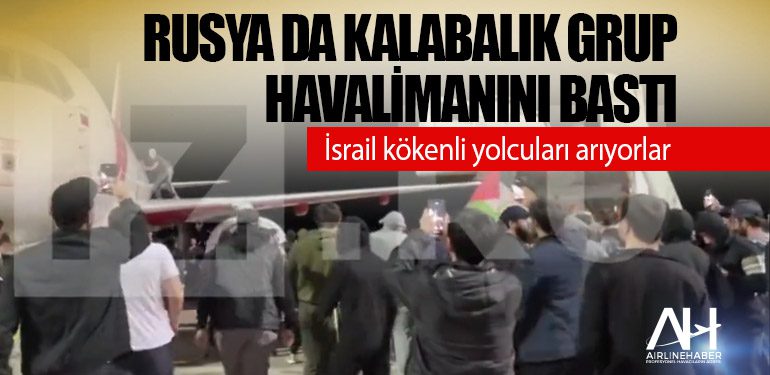 Rusya da kalabalık grup havalimanını bastı. İsrail kökenli yolcuları arıyorlar