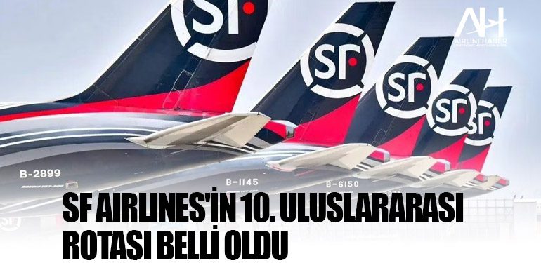 SF Airlines'in 10. uluslararası rotası belli oldu