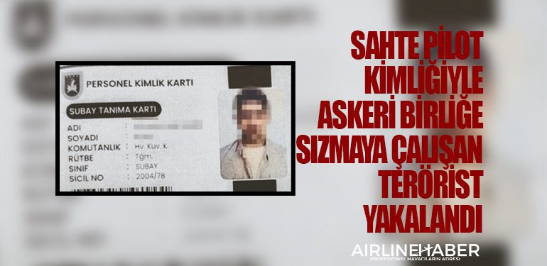 Sahte Pilot Kimliğiyle Askeri Birliğe Sızmaya Çalışan Terörist Yakalandı