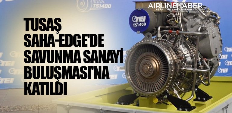 TUSAŞ SAHA-EDGE'de Savunma Sanayi Buluşması'na katıldı