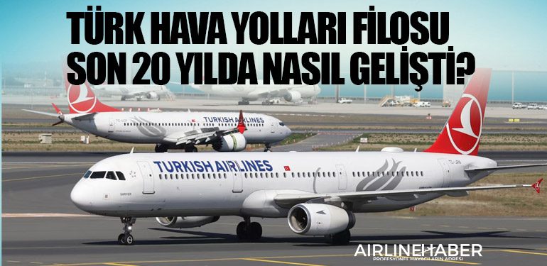 Türk Hava Yolları Filosu Son 20 Yılda Nasıl Gelişti?