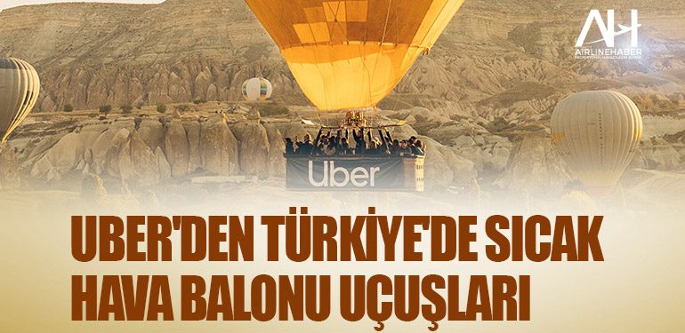 Uber'den Türkiye'de sıcak hava balonu uçuşları