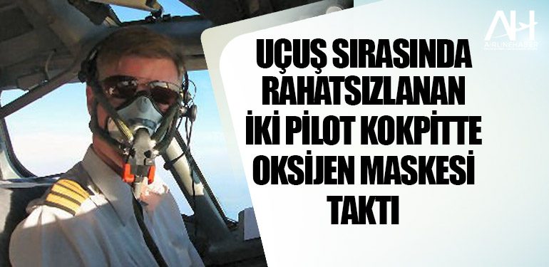 Uçuş sırasında rahatsızlanan iki pilot kokpitte oksijen maskesi taktı