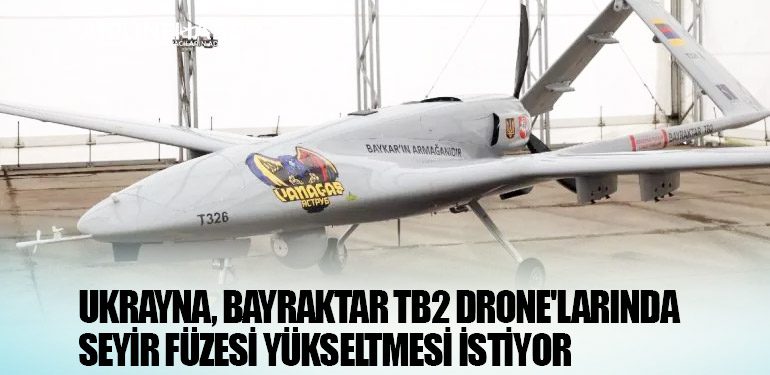 Ukrayna, Bayraktar TB2 Drone'larında Seyir Füzesi Yükseltmesi İstiyor