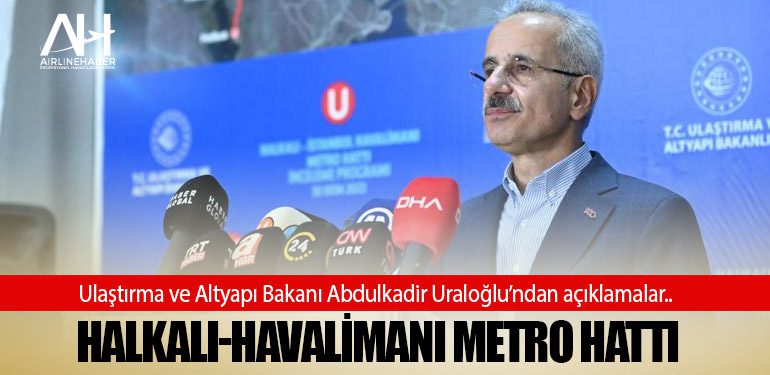 Ulaştırma ve Altyapı Bakanı Abdulkadir Uraloğlu’ndan açıklamalar.. Halkalı-Havalimanı Metro Hattı