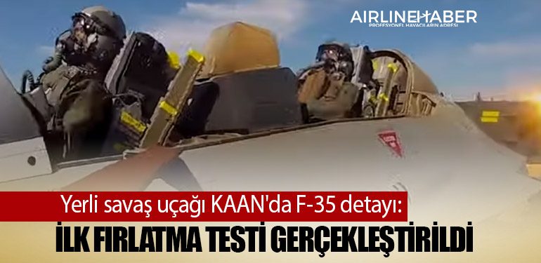 Yerli savaş uçağı KAAN'da F-35 detayı: İlk fırlatma testi gerçekleştirildi