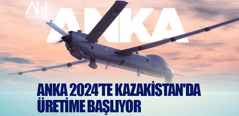 ANKA 2024’te Kazakistan'da üretime başlıyor