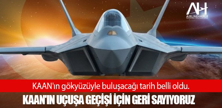 KAAN'ın gökyüzüyle buluşacağı tarih belli oldu. KAAN'ın uçuşa geçişi için geri sayıyoruz