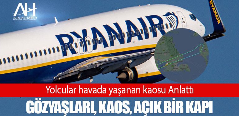 Gözyaşları, kaos, açık bir kapı. Ryanair uçağı açık kapı ile havalandı. Yolcular havada yaşanan kaosu Anlattı