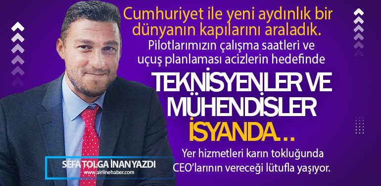 Cumhuriyet ile yeni aydınlık bir dünyanın kapılarını araladık. Pilotlarımızın çalışma saatleri ve uçuş planlaması acizlerin hedefinde. Teknisyenler ve mühendisler isyanda…