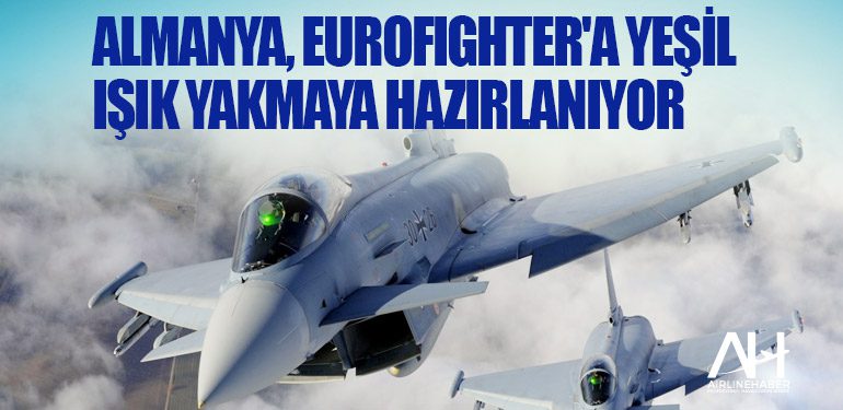 Almanya, Eurofighter'a yeşil ışık yakmaya hazırlanıyor