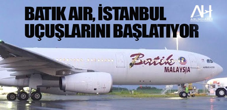 Batik Air, İstanbul uçuşlarını başlatıyor