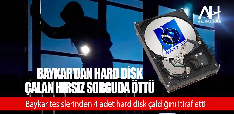 Baykar’dan hard disk çalan hırsız sorguda öttü